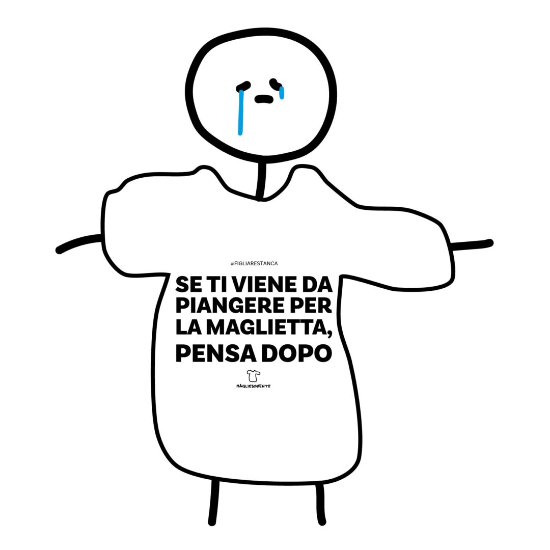 Se ti viene da piangere per la maglietta, pensa dopo