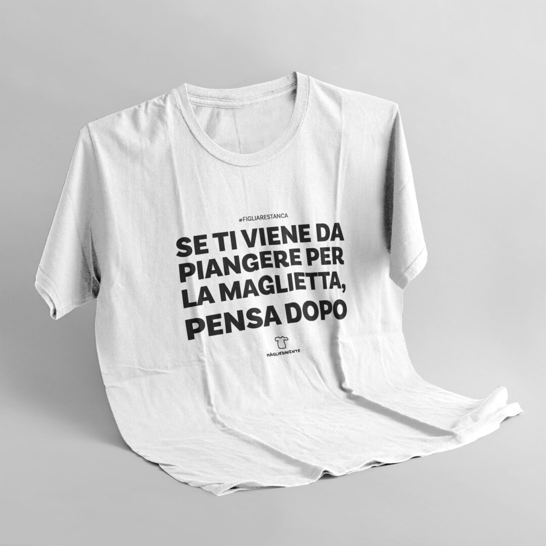 Se ti viene da piangere per la maglietta, pensa dopo